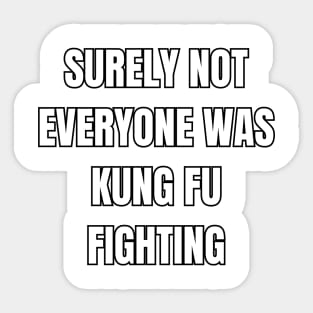 Surely Not Everyone Was Kung Fu Fighting! Sticker